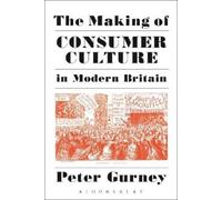 Peter Gurney The Making of Consumer Culture in Modern Britain (Tascabile)