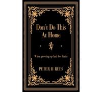 Peter H Rees Don’t Do This At Home: When growing up had few limits (Tascabile)