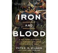 Iron and Blood: A Military History of the German-Speaking Peoples Since 1500