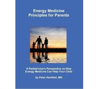 Peter Hanfileti MD Energy Medicine Principles for Parents (Tascabile)