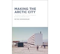 Peter Hemmersam Making the Arctic City (Tascabile)