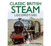 Peter Herring Classic British Steam Locomotives: A Comprehensive Gui (Tascabile)