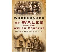 Peter Higginbotham Workhouses of Wales and the Welsh Borders (Tascabile)