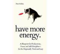 Peter Hollins Have More Energy. A Blueprint for Productivity, Focus, (Tascabile)