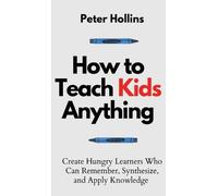 Peter Hollins How to Teach Kids Anything (Copertina rigida)