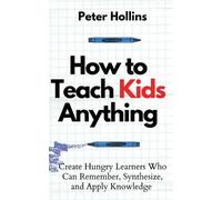 Peter Hollins How to Teach Kids Anything (Tascabile)
