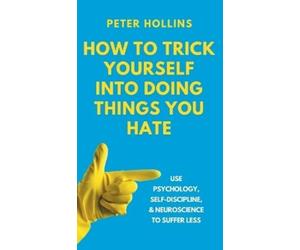 Peter Hollins How to Trick Yourself Into Doing Things You Hat (Copertina rigida)