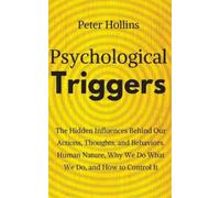 Psychological Triggers: Human Nature, Irrationality, and Why We Do What We Do. The Hidden Influences Behind Our Actions, Thoughts, and Behaviors.