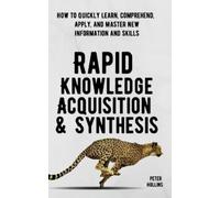Peter Hollins Rapid Knowledge Acquisition & Synthesis (Tascabile)