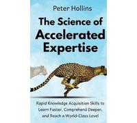 Peter Hollins The Science of Accelerated Expertise (Tascabile)
