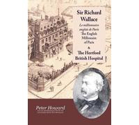 Peter Howard Sir Richard Wallace - Le Millionaire Anglais De Paris - (Tascabile)