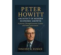 Peter Howitt: Architect of Modern Economic Growth: A Journey Through Economic Science and Nobel Achievement