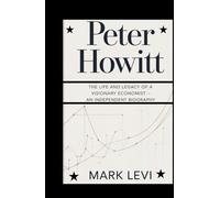 Peter Howitt: The Life and Legacy of a Visionary Economist - An Independent Biography
