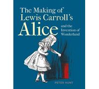 Peter Hunt Making of Lewis Carroll’s Alice and the Invention of Wond (Tascabile)