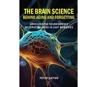Peter I Kattan The Brain Science behind Aging and Forgetting (Tascabile)