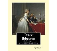 Peter Ibbetson By: George Du Maurier: Novel (illustrated)