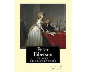 Peter Ibbetson By: George Du Maurier: Novel (illustrated)