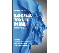 Losing Your Mind (And Gaining the Mind of Christ): How to Overhaul Your Brain for Faith, Focus, and Flourishing