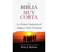 La Biblia Muy Corta: La Historia Condensada del Antiguo y Nuevo Testamento