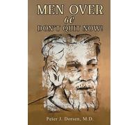 Peter J. Dorsen, M.D. Men Over 60: Don't Quit Now (Tascabile)