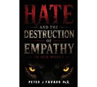 Peter J Favaro Ph D Hate and the Destruction of Empathy in our World (Tascabile)