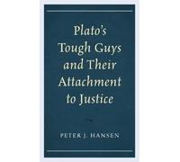 Peter J. Hansen Plato’s Tough Guys and Their Attachment to Justice (Tascabile)