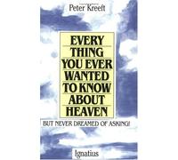 Peter J. Kreeft Everything You Ever Wanted to Know About Heaven (Tascabile)