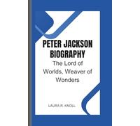 PETER JACKSON BIOGRAPHY: The Lord of Worlds, Weaver of Wonders