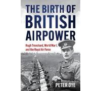 Peter John Dye The Birth of British Airpower (Copertina rigida)