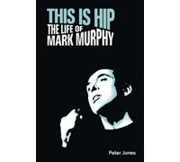 This is Hip: The Life of Mark Murphy (Popular Music History) by Peter Jones