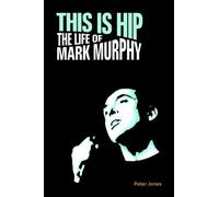This is Hip: The Life of Mark Murphy (Popular Music History) by Peter Jones