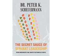Peter K Scheuermann The Secret Sauce of Servant Leadership (Tascabile)