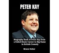 Peter Kay: Biography Book of Peter Kay from a Failed Music Career to Big Name in British Comedy