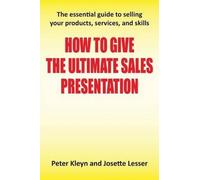 Peter Kleyn Jos How to Give the Ultimate Sales Presentation - The Es (Tascabile)