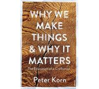 Peter Korn Why We Make Things and Why it Matters (Tascabile)