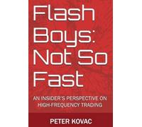 Flash Boys: Not So Fast: An Insider's Perspective on High-Frequency Trading