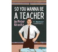 Peter Kravitz So You Wanna Be a Teacher, a Memoir (Tascabile)