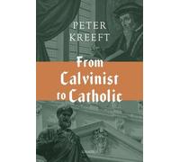 Peter Kreeft From Calvinist to Catholic (Copertina rigida)