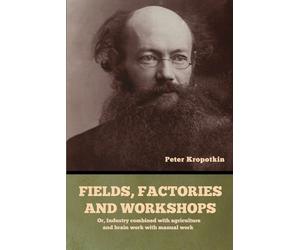 Peter Kropotkin Fields, factories and workshops (Tascabile)