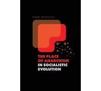 Peter Kropotkin The Place of Anarchism in Socialistic Evolution (Tascabile)