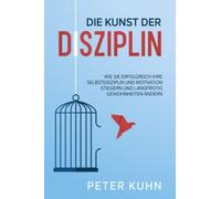 Peter Kuhn Die Kunst der Disziplin: Wie Sie erfolgreich Ihre Selbstd (Tascabile)