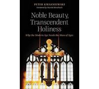 Peter Kwasniewski Noble Beauty, Transcendent Holiness (Tascabile)