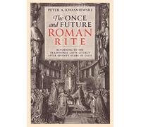 Peter Kwasniewski The Once and Future Roman Rite (Copertina rigida)