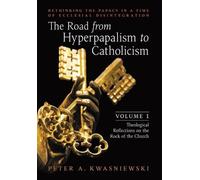 Peter Kwasniewski The Road from Hyperpapalism to Catholicism (Copertina rigida)