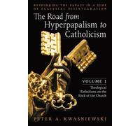 Peter Kwasniewski The Road from Hyperpapalism to Catholicism (Tascabile)