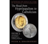 Peter Kwasniewski The Road from Hyperpapalism to Catholicism (Tascabile)
