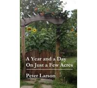 Peter Larson A Year and a Day on Just a Few Acres (Tascabile)