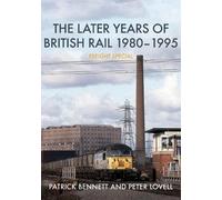 Peter Lovell Patri The Later Years of British Rail 1980-1995: Freig (Tascabile)