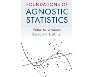 Peter M. Aronow Benjamin T. Mille Foundations of Agnostic Statistic (Tascabile)