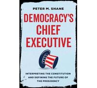 Peter M Shane Democracy’s Chief Executive (Copertina rigida)